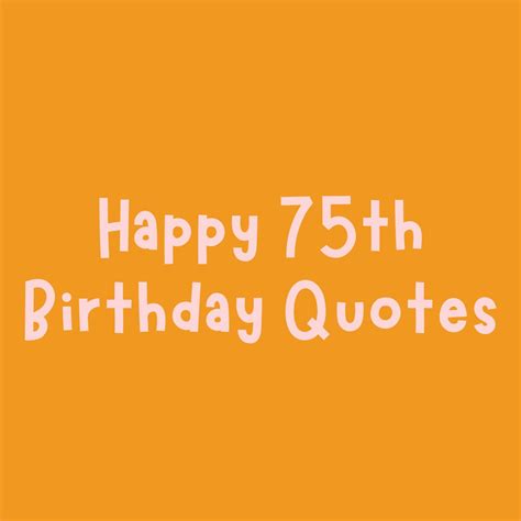 Happy 75th Birthday Quotes + Wishes to Share - Darling Quote