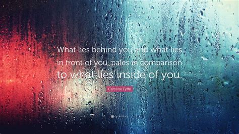 Caroline Fyffe Quote: “What lies behind you and what lies in front of ...