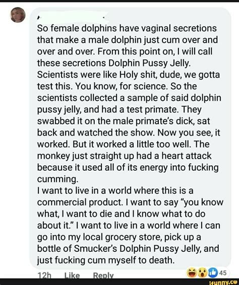 So female dolphins have vaginal secretions that make a male dolphin ...