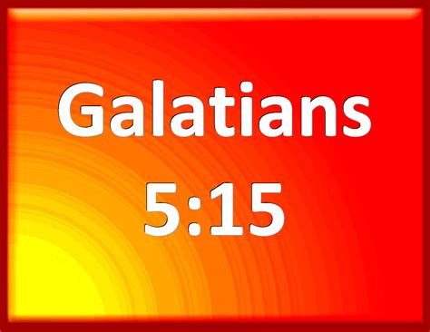 Galatians 5:15 But if you bite and devour one another, take heed that ...