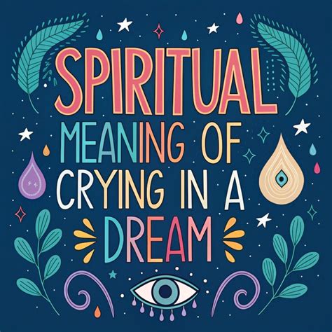 14 Spiritual Meaning of Crying in a Dream: 14 Tears of Spiritual Secrets