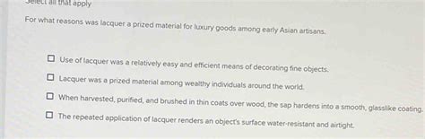 Solved: Select all that apply For what reasons was lacquer a prized ...