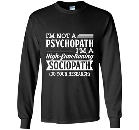 Im not a psychopath im a high functioning sociopath Long Sleeve
