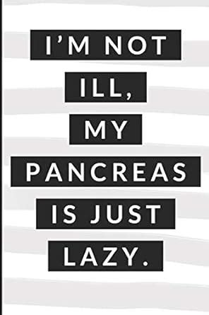 I'm Not Ill My Pancreas Is Just Lazy: Diabetes Log Book for Keeping ...