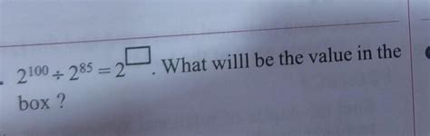 2¹⁰⁰+ 2⁸⁵ = 2?. What willl be the value of the question mark in the ...