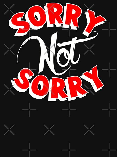 "SORRY NOT SORRY" T-shirt by BobbyG305 | Redbubble