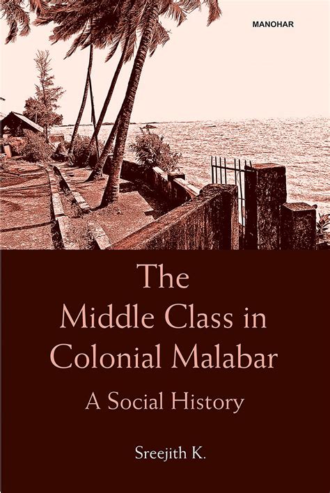 The Middle Class in Colonial Malabar: A Social History : Sreejith K ...