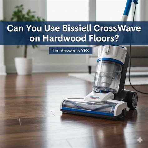 Can You Use Bissell CrossWave on Hardwood Floors – Home Improvement Way