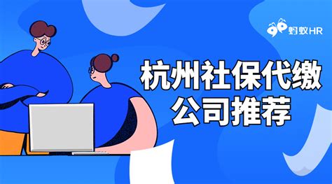 杭州社保代缴公司推荐丨蚂蚁HR博客