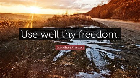 Jonathan Franzen Quote: “Use well thy freedom.”