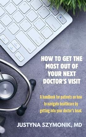 How to Get The Most Out of Your Next Doctor’s Visit: A handbook for ...