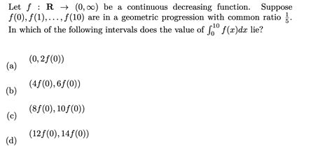 integration - Let $f:ℝto ℝ^{+}$ be a decreasing function, wherein $f(0)$, $f(1)$ etc. are in GP ...