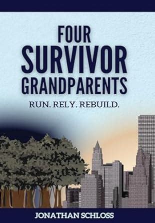 Four Survivor Grandparents: Run. Rely. Rebuild. : Schloss, Jonathan ...