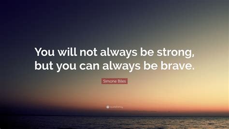 Simone Biles Quote: “You will not always be strong, but you can always ...