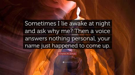 Charles M. Schulz Quote: “Sometimes I lie awake at night and ask why me ...