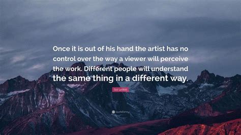 Sol LeWitt Quote: “Once it is out of his hand the artist has no control ...
