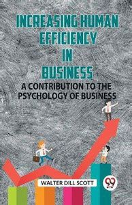 INCREASING HUMAN EFFICIENCY IN BUSINESSA CONTRIBUTION TO THE PSYCHOLOGY ...
