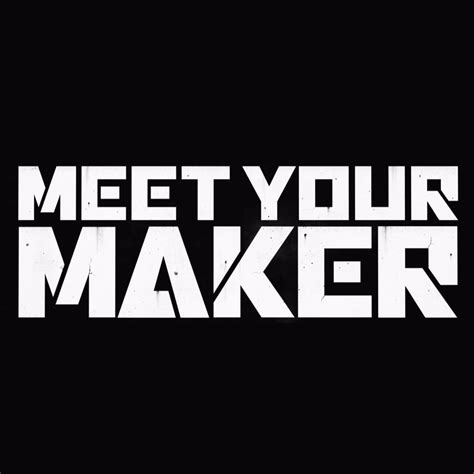Meet Your Maker