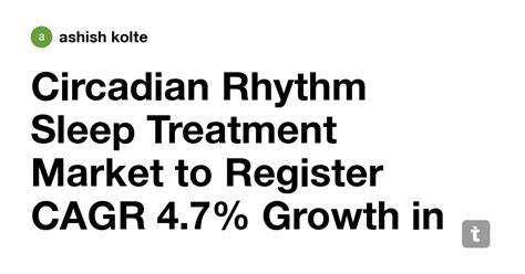 Circadian Rhythm Sleep Treatment Market to Register CAGR 4.7% Growth in ...