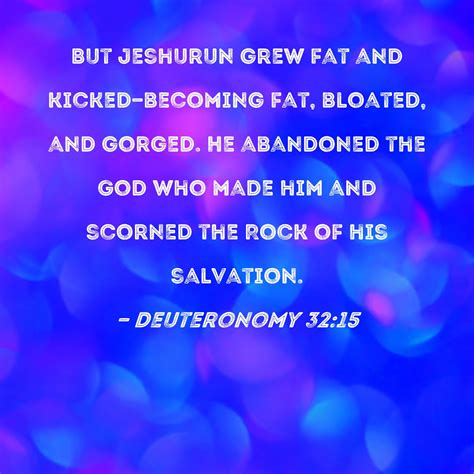 Deuteronomy 32:15 But Jeshurun grew fat and kicked--becoming fat ...