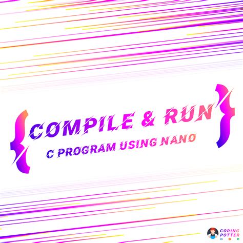 How to { Compile + Run } a C Program Using Nano