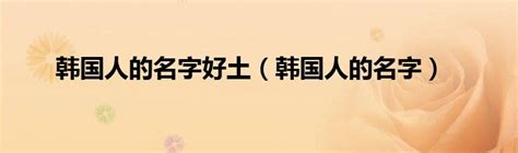 韩国文化小知识——韩国人如何给孩子起名字 - 知乎