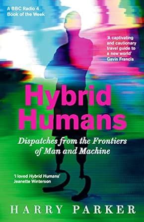 Buy HYBRID HUMANS: DISPATCHES FROM THE FRONTIERS OF MAN AND MACHINE (B ...
