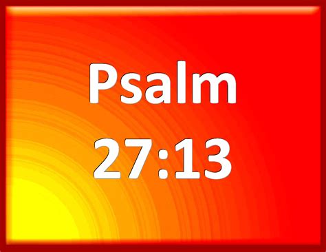 Psalm 27:13 I had fainted, unless I had believed to see the goodness of ...