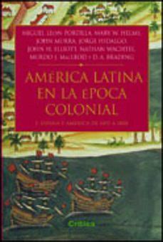 AMERICA LATINA EN LA EPOCA COLONIAL: ESPAÑA Y AMERICA DE 1492 A 1 808 ...