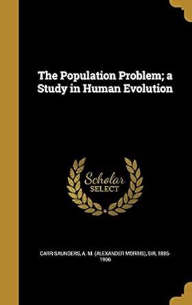 The Population Problem; A Study in Human Evolution : Carr-Saunders, A M ...