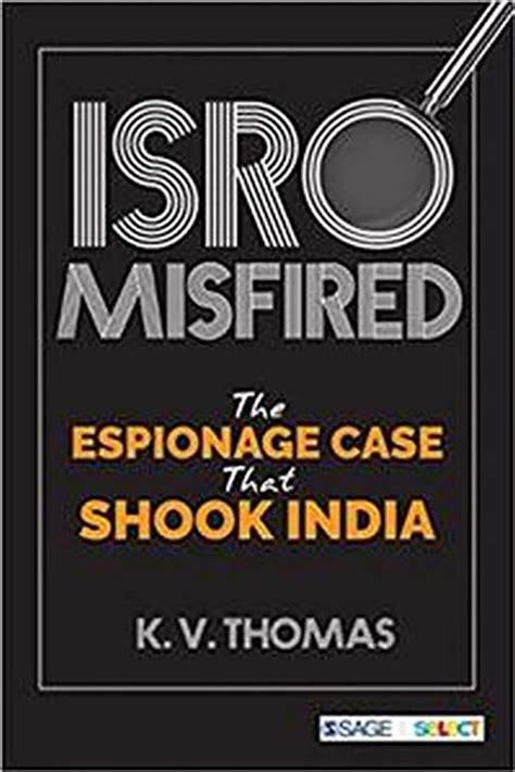 ISRO Misfired: The Espionage Case That Shook India by K. V. Thomas ...