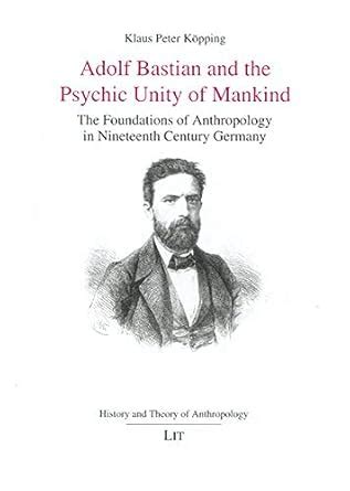 Adolf Bastian and the Psychic Unity of Mankind: The Foundations of ...