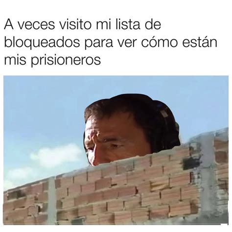 A veces visito mi lista de bloqueados para ver cómo están mis ...