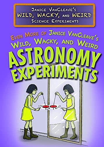 Buy Even More of Janice Vancleave's Wild, Wacky, and Weird Astronomy ...