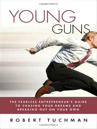 Young Guns: The Fearless Entrepreneur's Guide to Chasing Your Dreams ...