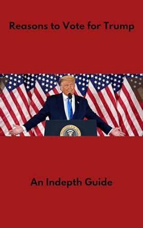 Reasons to Vote for Trump an Indepth Guide eBook : Fransch, Earl ...