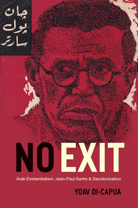 No Exit: Arab Existentialism, Jean-Paul Sartre, and Decolonization, Di ...