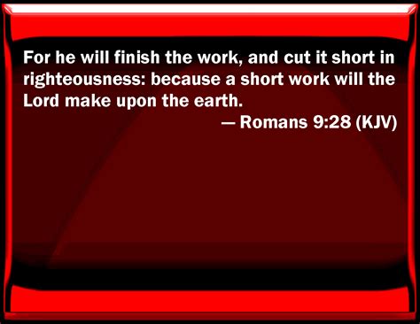 Romans 9:28 For he will finish the work, and cut it short in ...
