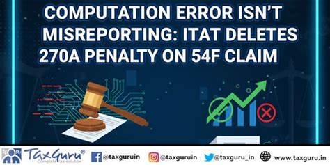 Computation Error Isn’t Misreporting: ITAT Deletes 270A Penalty on 54F ...