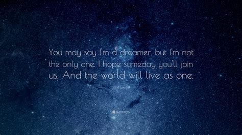 John Lennon Quote: “You may say I’m a dreamer, but I’m not the only one ...