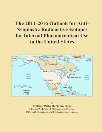 The 2011-2016 Outlook for Anti-Neoplastic Radioactive Isotopes for ...