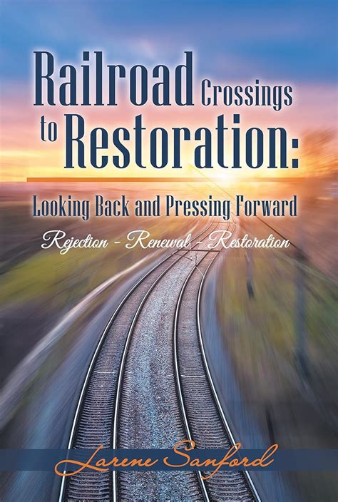 Railroad Crossings to Restoration: Looking Back and Pressing Forward ...