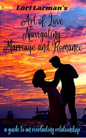 The Art of Love:Navigating Marriage and Romance: a guide to an ...