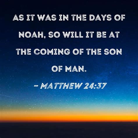 Matthew 24:37 As it was in the days of Noah, so will it be at the ...