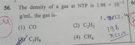 The density of a gas at NTP is 1.98 times 10^{-3} mathrm{g} / mathrm{m..