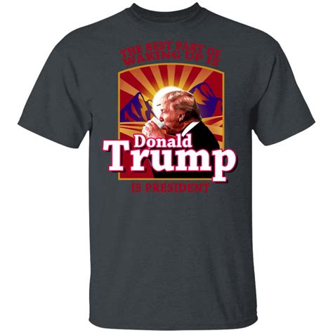 The Best Part Of Waking Up Is Donald Trump Is President T-Shirts | El ...
