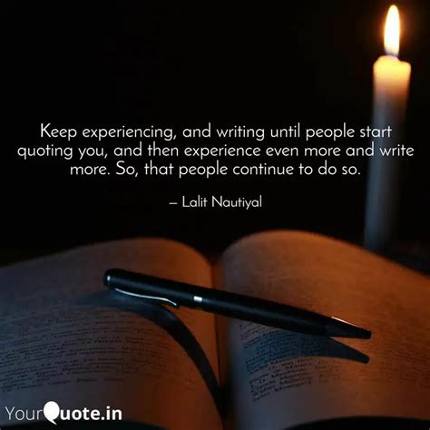 Keep experiencing, and wr... | Quotes & Writings by Lalit Nautiyal ...