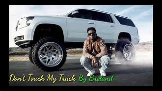 Image result for Don't Touch My Truck Song