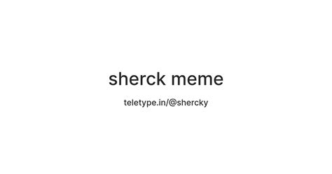 sherck meme — Teletype