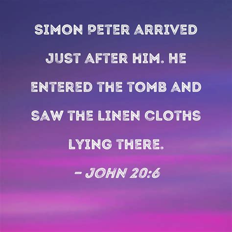 John 20:6 Simon Peter arrived just after him. He entered the tomb and ...